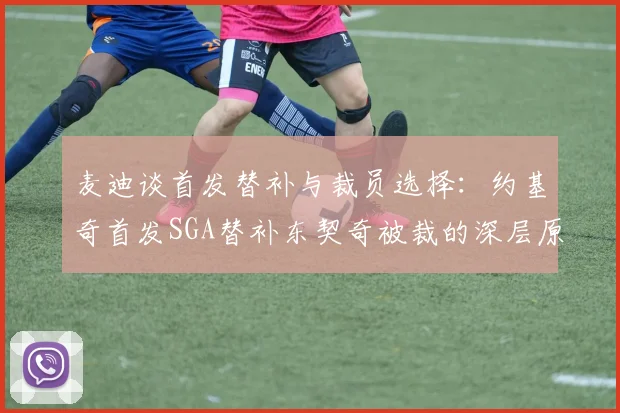 麦迪谈首发替补与裁员选择：约基奇首发SGA替补东契奇被裁的深层原因分析